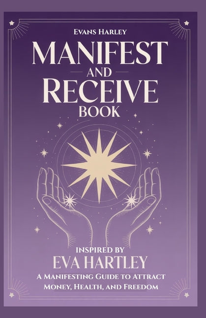 Manifest and Receive Book Inspired by Eva Hartley: A Manifesting Guide to Attract Money, Health, and Freedom - Ingram