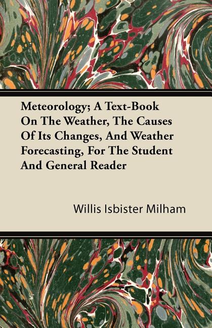 Meteorology; A Text-Book On The Weather, The Causes Of Its Changes, And Weather Forecasting, For The Student And General Reader - Ingram