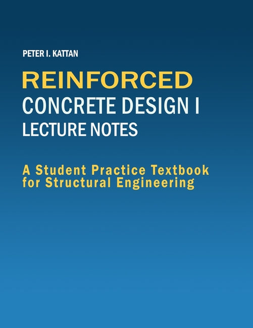 Reinforced Concrete Design I Lecture Notes: A Student Practice Textbook for Structural Engineering - Ingram