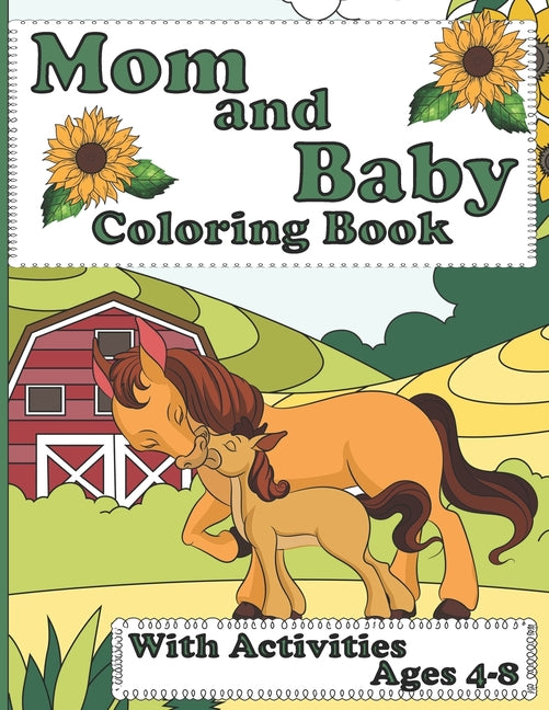 Mom And Baby Animal Coloring Book: For Kids Of All Ages Featuring Adorable Hand Drawn Animals, Dot-To-Dot, Word Games, Mazes And More - Ingram