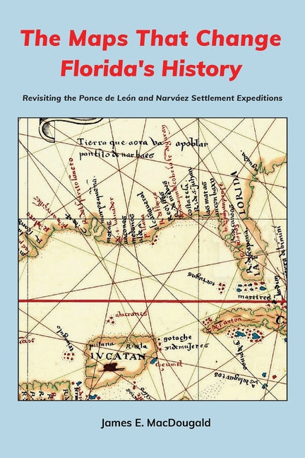 Maps That Change Florida's History: Revisiting the Ponce de León and Narváez Settlement Expeditions - Ingram