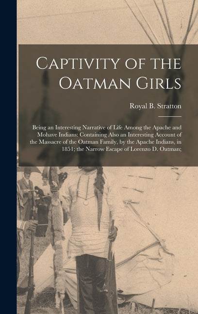 Captivity of the Oatman Girls: Being an Interesting Narrative of Life Among the Apache and Mohave Indians: Containing Also an Interesting Account of - Ingram