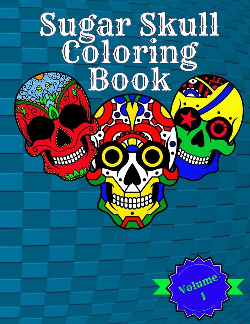 Sugar Skull Coloring Book: Volume 1 Featuring Fun Sugar Skulls And Easy Patterns For Relaxation - Ingram