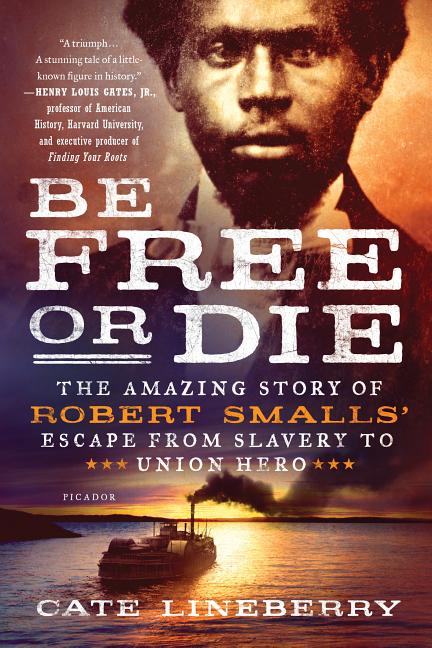 Be Free or Die: The Amazing Story of Robert Smalls' Escape from Slavery to Union Hero - Ingram