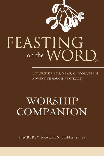 Feasting on the Word Worship Companion: Liturgies for Year C, Volume 1: Advent Through Pentecost - Ingram