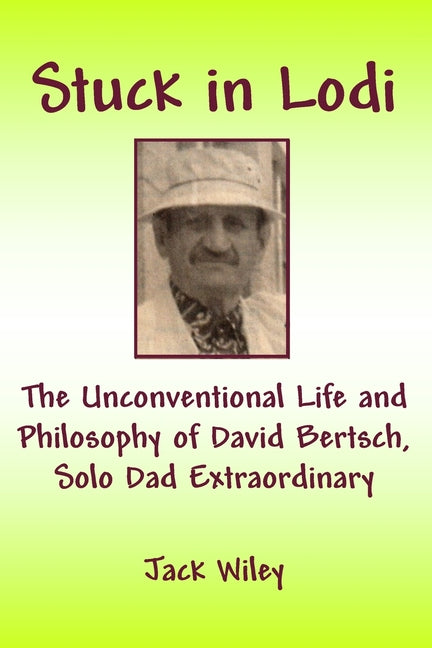 Stuck in Lodi: The Unconventional Life and Philosophy of David Bertsch, Solo Dad Extraordinary - Ingram
