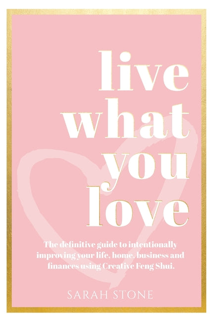 Live What You Love: The Definitive Guide to Intentionally Improving Your Life, Home, Business and Finances Using Creative Feng Shui - Ingram