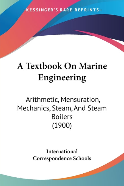 Textbook On Marine Engineering: Arithmetic, Mensuration, Mechanics, Steam, And Steam Boilers (1900) - Ingram