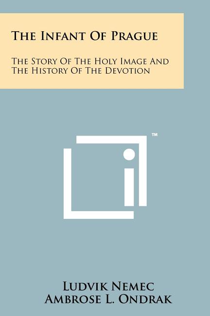 Infant Of Prague: The Story Of The Holy Image And The History Of The Devotion - Ingram