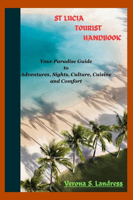 St Lucia Tourist Handbook: Your Paradise Guide to Adventures, Sights, Culture, Cuisine, and Comfort - Ingram