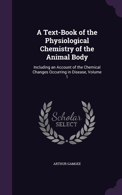 Text-Book of the Physiological Chemistry of the Animal Body: Including an Account of the Chemical Changes Occurring in Disease, Volume 1 - Ingram