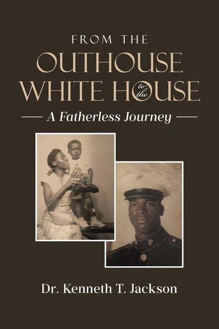 From the Outhouse to the White House: A Fatherless Journey - Ingram