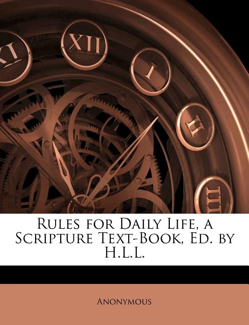 Rules for Daily Life, a Scripture Text-Book, Ed. by H.L.L. - Ingram