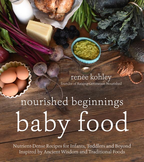 Nourished Beginnings Baby Food: Nutrient-Dense Recipes for Infants, Toddlers and Beyond Inspired by Ancient Wisdom and Traditional Foods - Ingram
