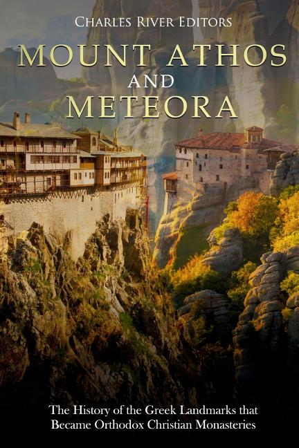 Mount Athos and Meteora: The History of the Greek Landmarks that Became Orthodox Christian Monasteries - Ingram