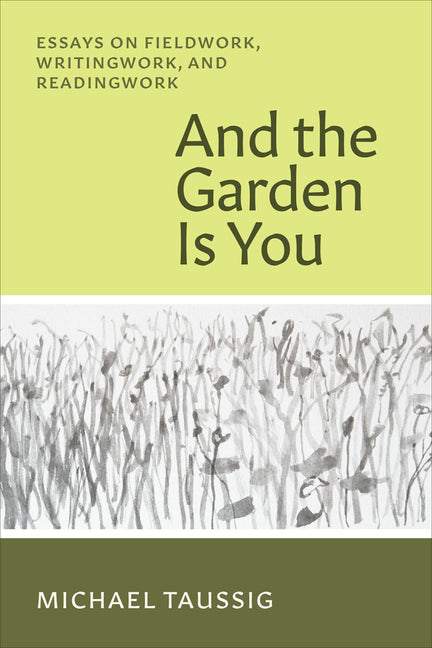 And the Garden Is You: Essays on Fieldwork, Writingwork, and Readingwork - Ingram