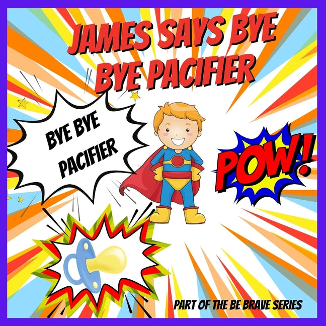 James Says Bye Bye Pacifier: A Giving Up Your Pacifier Book - Ingram