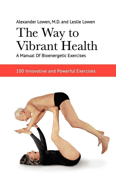 Way to Vibrant Health: A Manual of Bioenergetic Exercises: 100 Innovative and Powerful Exercises - Ingram
