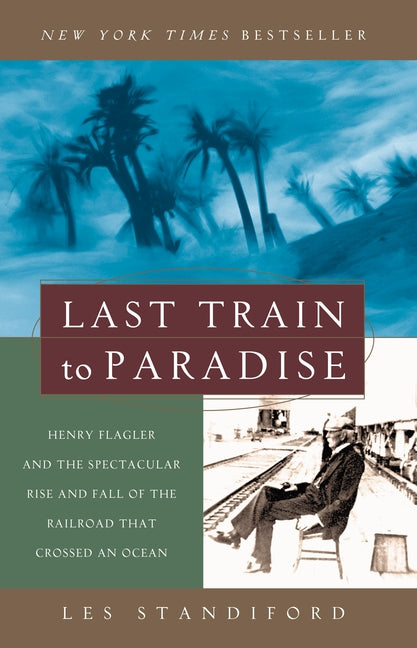 Last Train to Paradise: Henry Flagler and the Spectacular Rise and Fall of the Railroad That Crossed an Ocean - Ingram