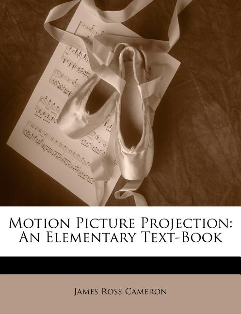Motion Picture Projection: An Elementary Text-Book - Ingram