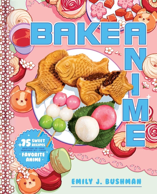 Bake Anime: 75 Sweet Recipes Spotted In--And Inspired By--Your Favorite Anime (a Cookbook) - Ingram