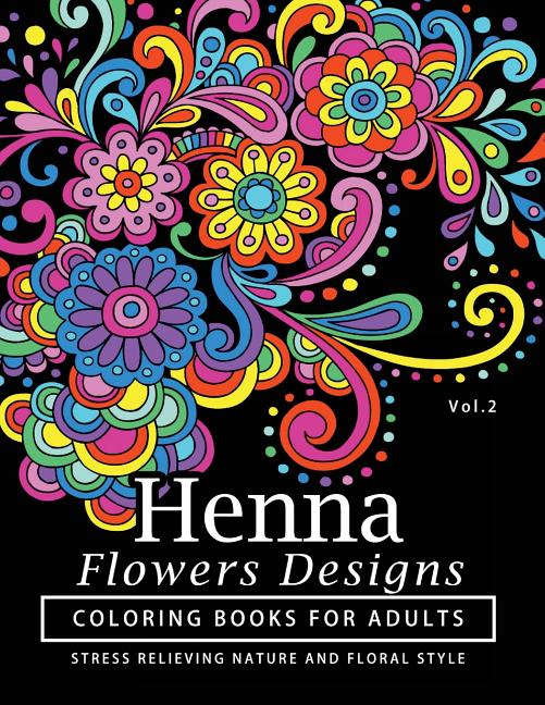 Henna Flowers Designs Coloring Books for Adults: An Adult Coloring Book Featuring Mandalas and Henna Inspired Flowers, Animals, Yoga Poses, and Paisle - Ingram