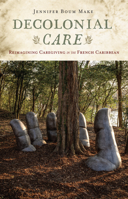 Decolonial Care: Reimagining Caregiving in the French Caribbean - Ingram