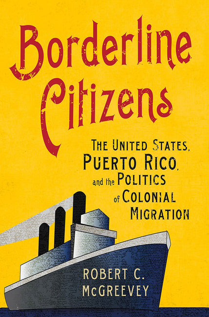 Borderline Citizens: The United States, Puerto Rico, and the Politics of Colonial Migration - Ingram