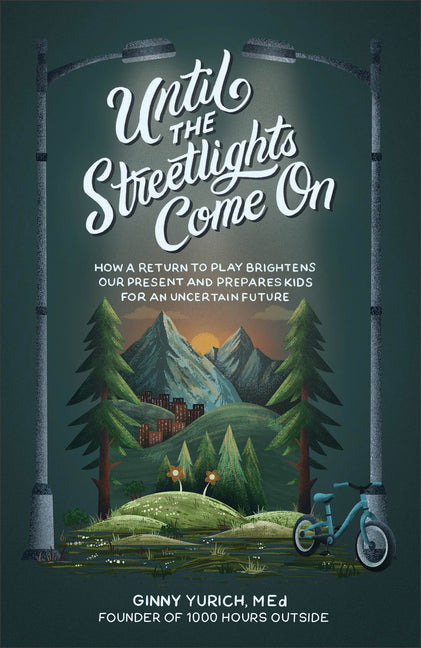 Until the Streetlights Come on: How a Return to Play Brightens Our Present and Prepares Kids for an Uncertain Future - Ingram