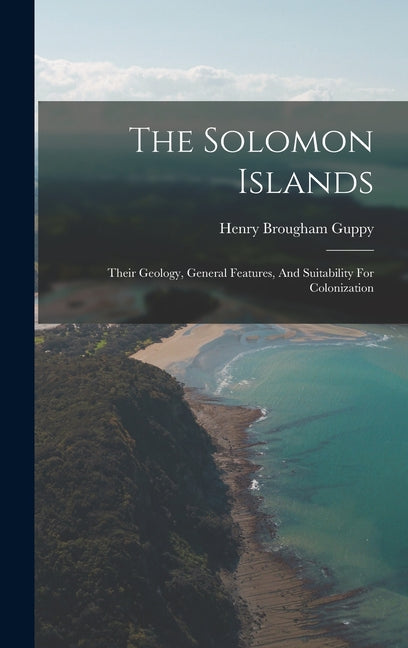 Solomon Islands: Their Geology, General Features, And Suitability For Colonization - Ingram