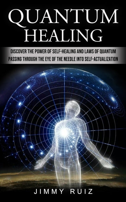 Quantum Healing: Discover The Power Of Self-healing And Laws Of Quantum (Passing Through The Eye Of The Needle Into Self-actualization) - Ingram