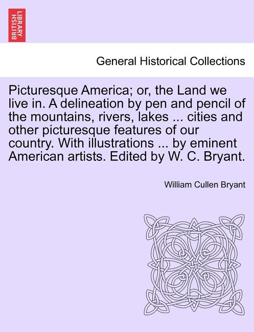 Picturesque America; Or, the Land We Live In. a Delineation by Pen and Pencil of the Mountains, Rivers, Lakes ... Cities and Other Picturesque Feature - Ingram