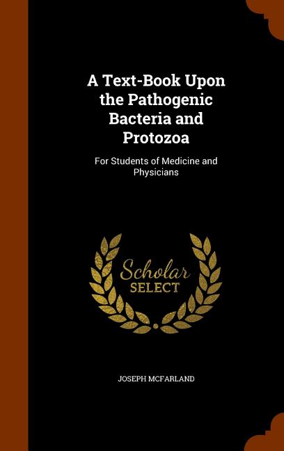 Text-Book Upon the Pathogenic Bacteria and Protozoa: For Students of Medicine and Physicians - Ingram