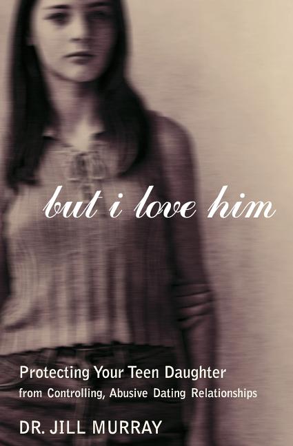 But I Love Him: Protecting Your Teen Daughter from Controlling, Abusive Dating Relationships - Ingram