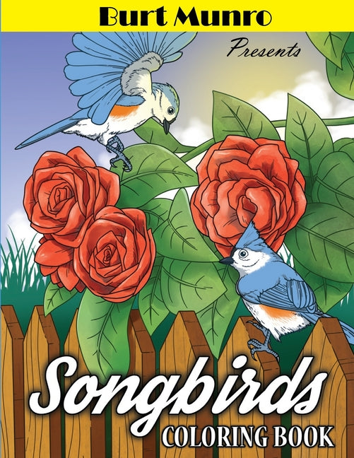 Burt Munro Presents Song Birds Coloring Book: Teens, Adults and Seniors Coloring Book Featuring Beautiful Birds, Flowers and Nature Scenes for Relaxat - Ingram
