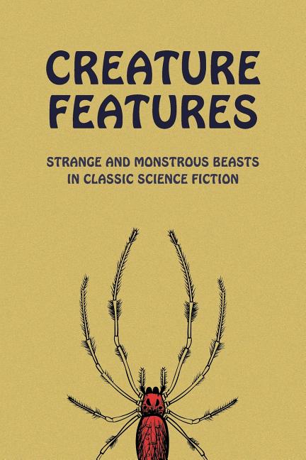 Creature Features: Strange and Monstrous Beasts in Classic Science Fiction - Ingram