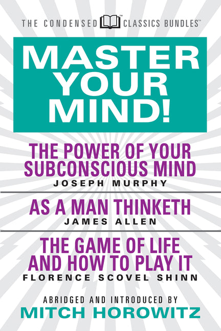 Master Your Mind (Condensed Classics): Featuring the Power of Your Subconscious Mind, as a Man Thinketh, and the Game of Life: Featuring the Power of - Ingram