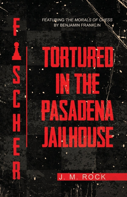 Fischer: TORTURED in the PASADENA JAILHOUSE (featuring the MORALS of CHESS by Benjamin Franklin) - Ingram