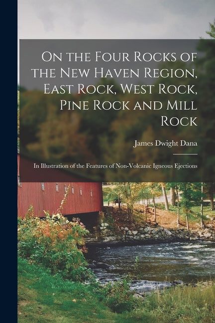 On the Four Rocks of the New Haven Region, East Rock, West Rock, Pine Rock and Mill Rock: In Illustration of the Features of Non-Volcanic Igneous Ejec - Ingram