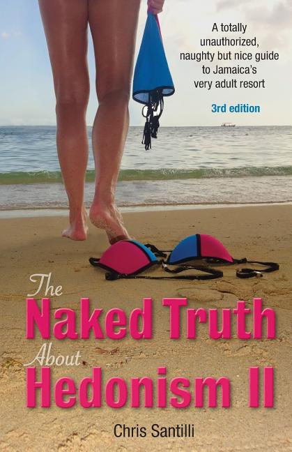 Naked Truth about Hedonism II: A Totally Unauthorized, Naughty But Nice Guide to Jamaica's Very Adult Resort - Ingram