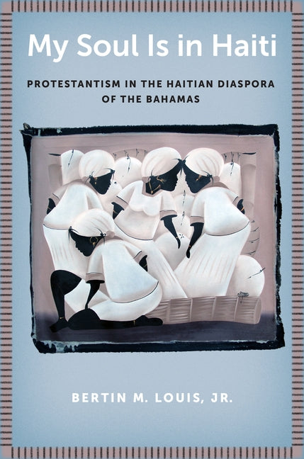 My Soul Is in Haiti: Protestantism in the Haitian Diaspora of the Bahamas - Ingram