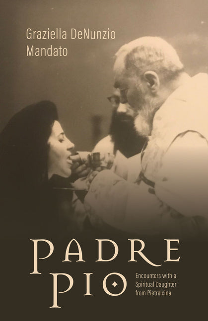 Padre Pio: Encounters with a Spiritual Daughter from Pietrelcina - Ingram