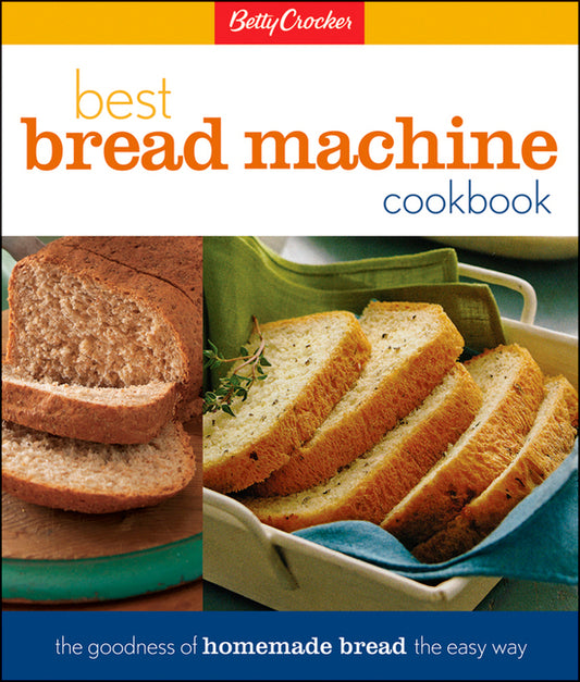 Betty Crocker's Best Bread Machine Cookbook: The Goodness of Homemade Bread the Easy Way - Ingram