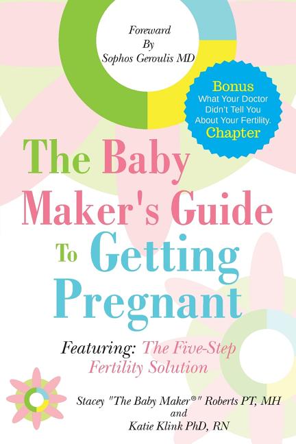 Baby Maker's Guide to Getting Pregnant: Featuring the Five Step Fertility Solution - Ingram