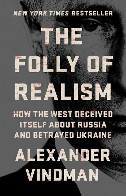 Folly of Realism: How the West Deceived Itself about Russia and Betrayed Ukraine - Ingram