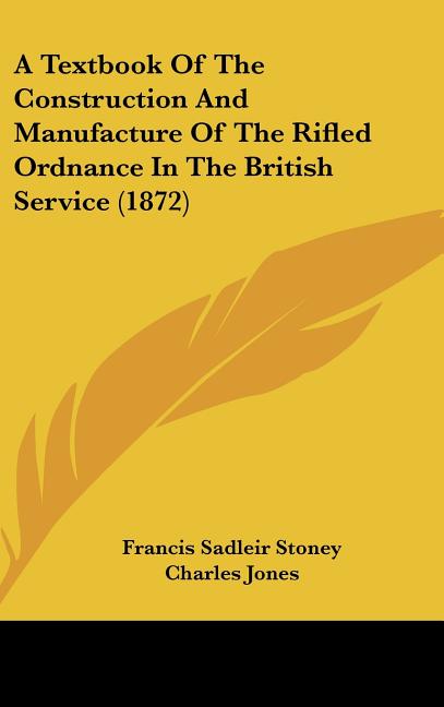 Textbook Of The Construction And Manufacture Of The Rifled Ordnance In The British Service (1872) - Ingram