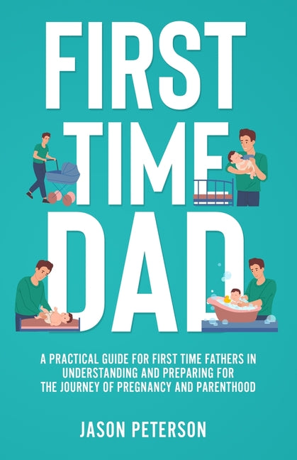 First Time Dad: A Practical Guide for First Time Fathers in Understanding and Preparing for the Journey of Pregnancy and Parenthood - Ingram