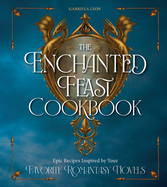 Enchanted Feast Cookbook: Epic Recipes Inspired by Your Favorite Romantasy Novels - Ingram