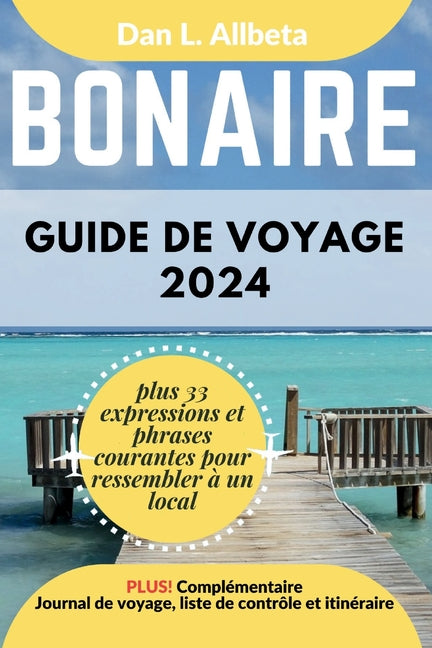 BONAIRE Guide de voyage 2024: Pour les couples et les voyageurs seuls souhaitant découvrir des monuments emblématiques et des attractions incontourn - Ingram