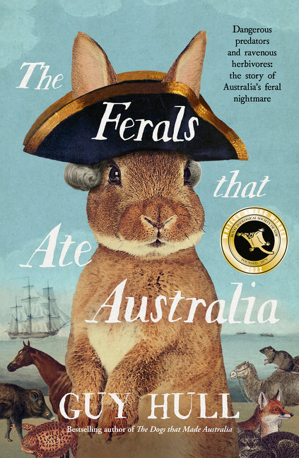 Ferals That Ate Australia: The Fascinating History of Feral Animals and Winner of a 2022 Whitley Award from the Bestselling Author of the Dogs That Ma - Ingram